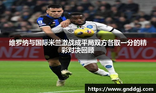 维罗纳与国际米兰激战成平局双方各取一分的精彩对决回顾
