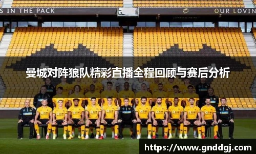 曼城对阵狼队精彩直播全程回顾与赛后分析